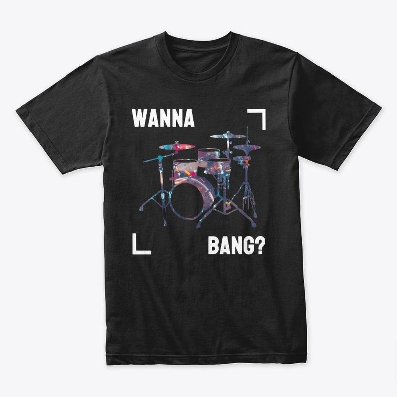 Wanna Bang Drummer T-shirt